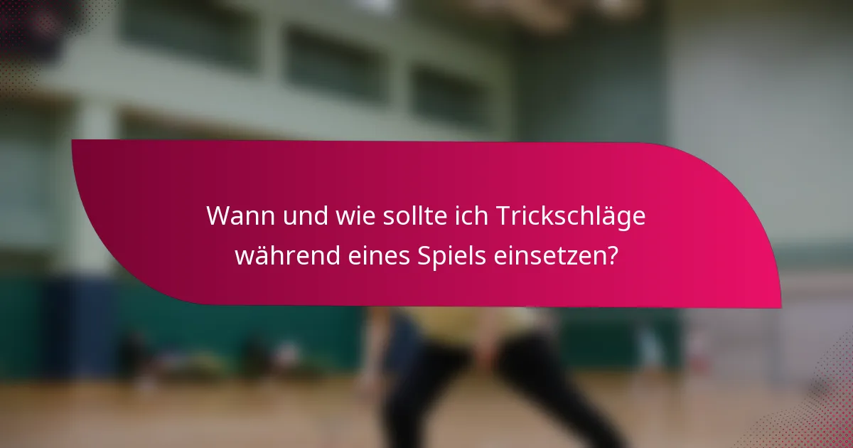 Wann und wie sollte ich Trickschläge während eines Spiels einsetzen?