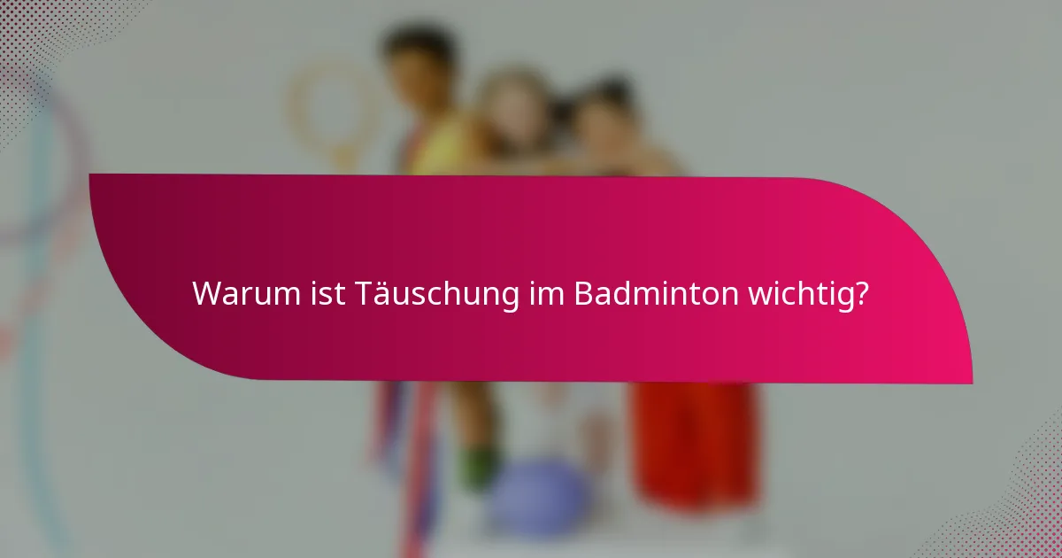 Warum ist Täuschung im Badminton wichtig?