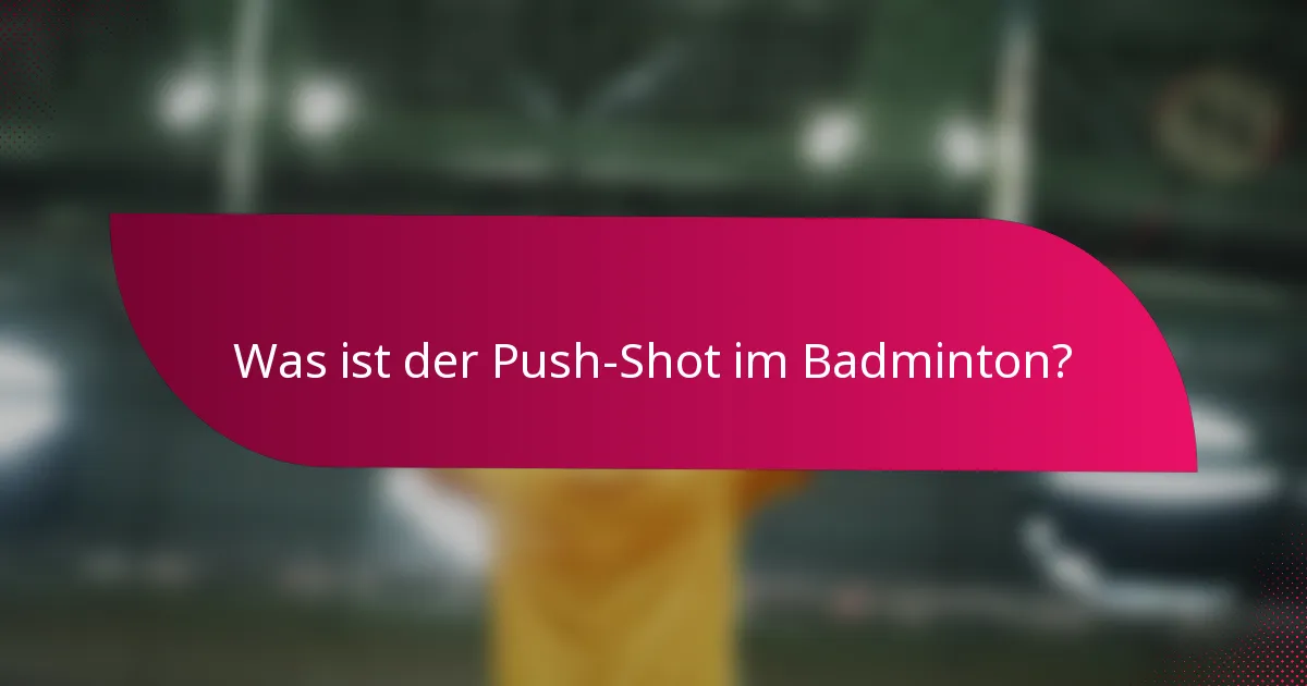 Was ist der Push-Shot im Badminton?