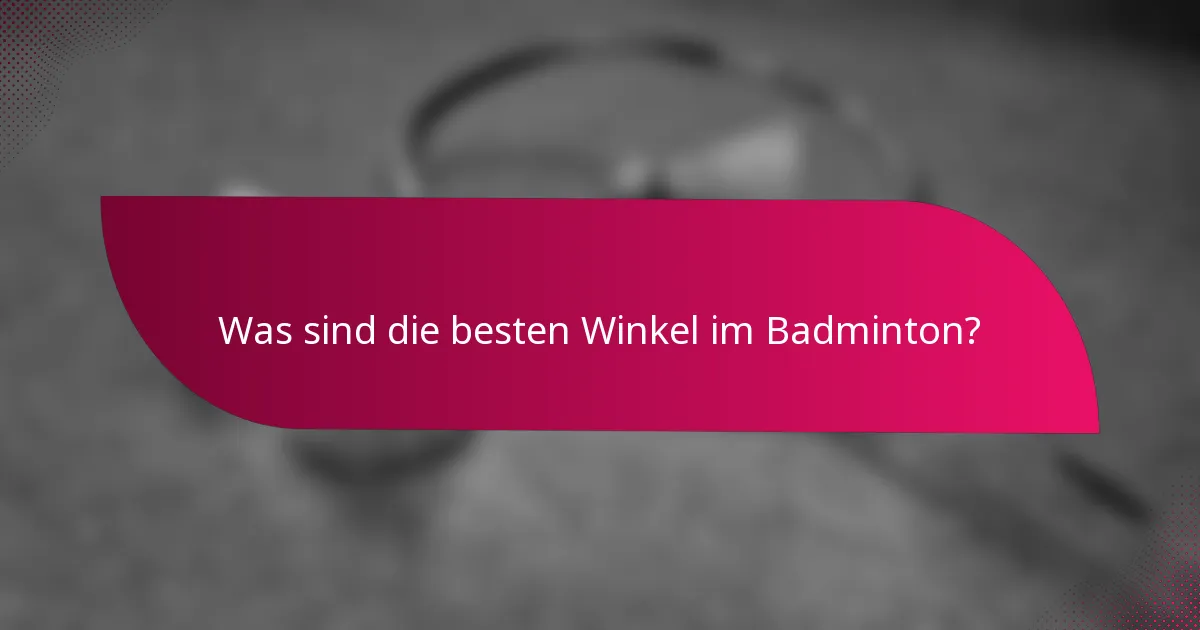 Was sind die besten Winkel im Badminton?