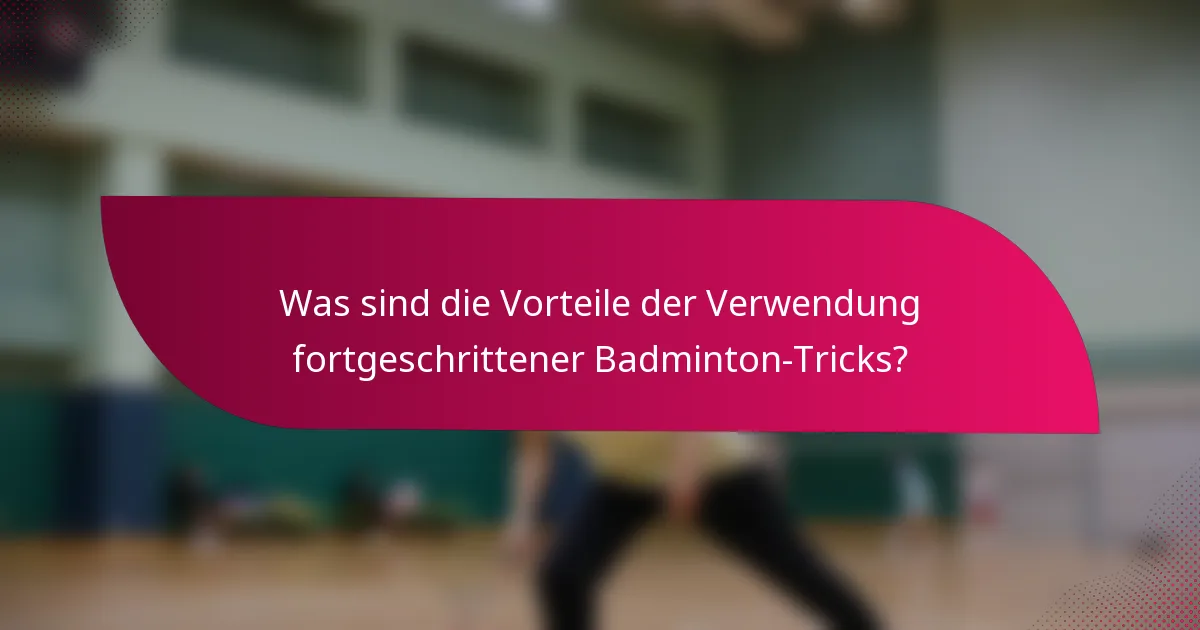 Was sind die Vorteile der Verwendung fortgeschrittener Badminton-Tricks?