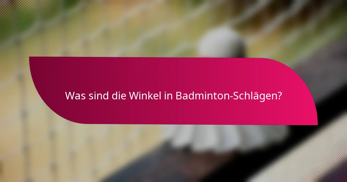 Was sind die Winkel in Badminton-Schlägen?