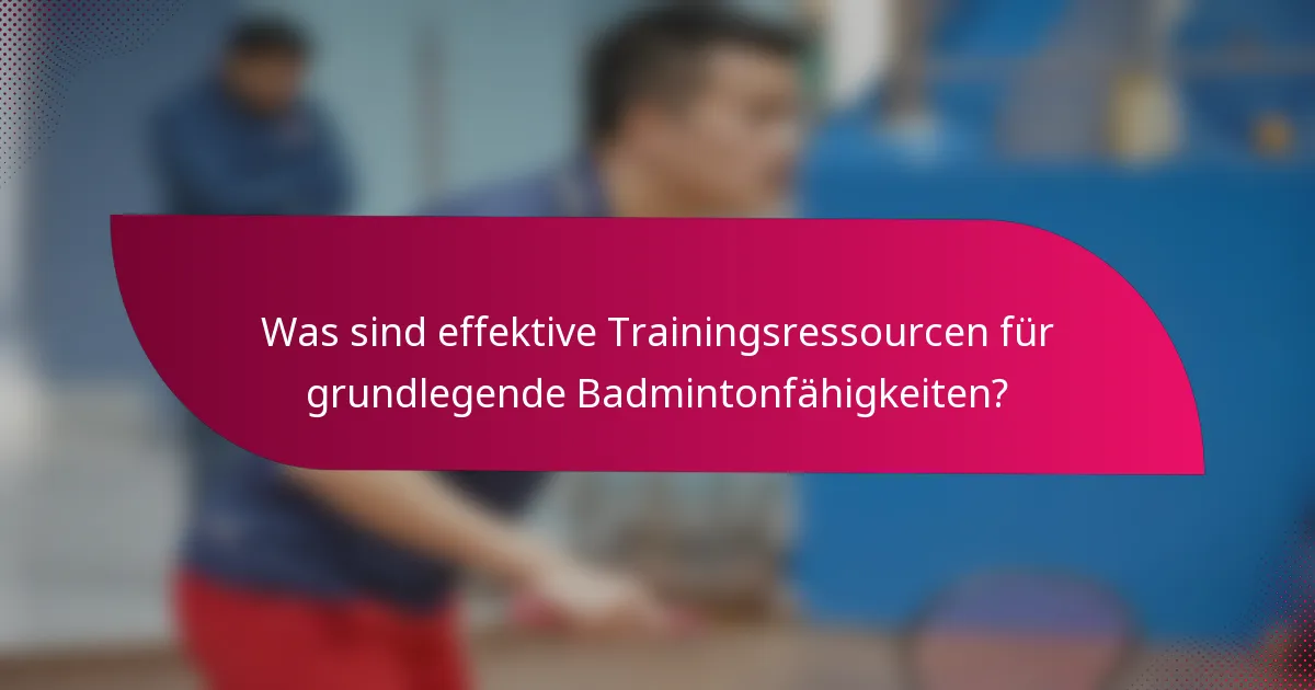 Was sind effektive Trainingsressourcen für grundlegende Badmintonfähigkeiten?