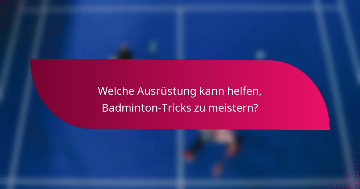 Welche Ausrüstung kann helfen, Badminton-Tricks zu meistern?