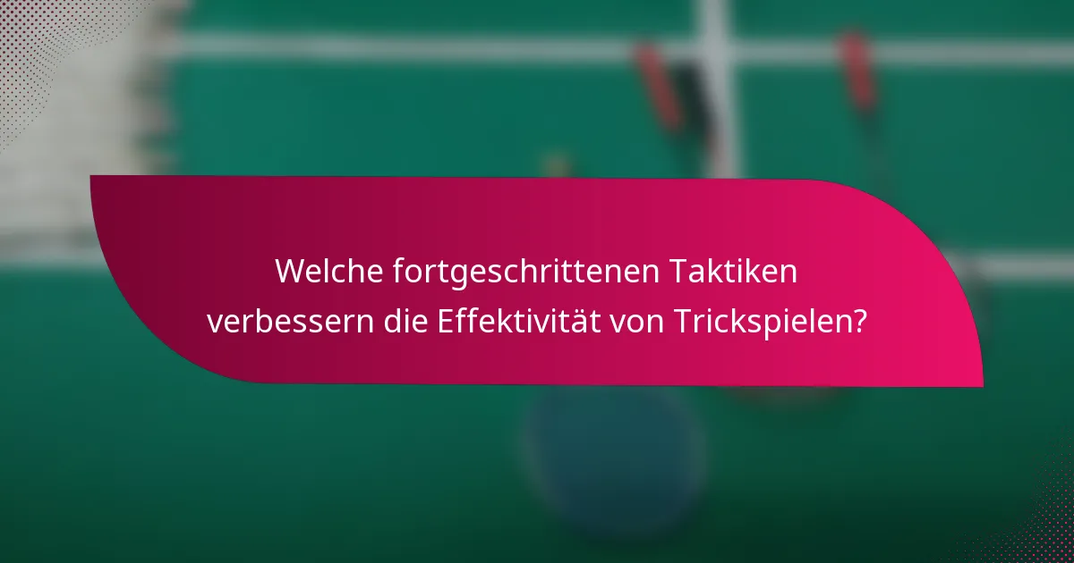 Welche fortgeschrittenen Taktiken verbessern die Effektivität von Trickspielen?