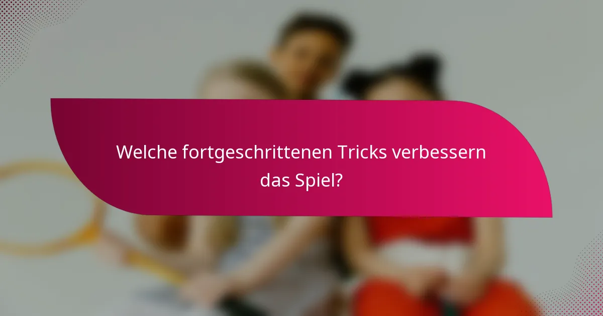 Welche fortgeschrittenen Tricks verbessern das Spiel?