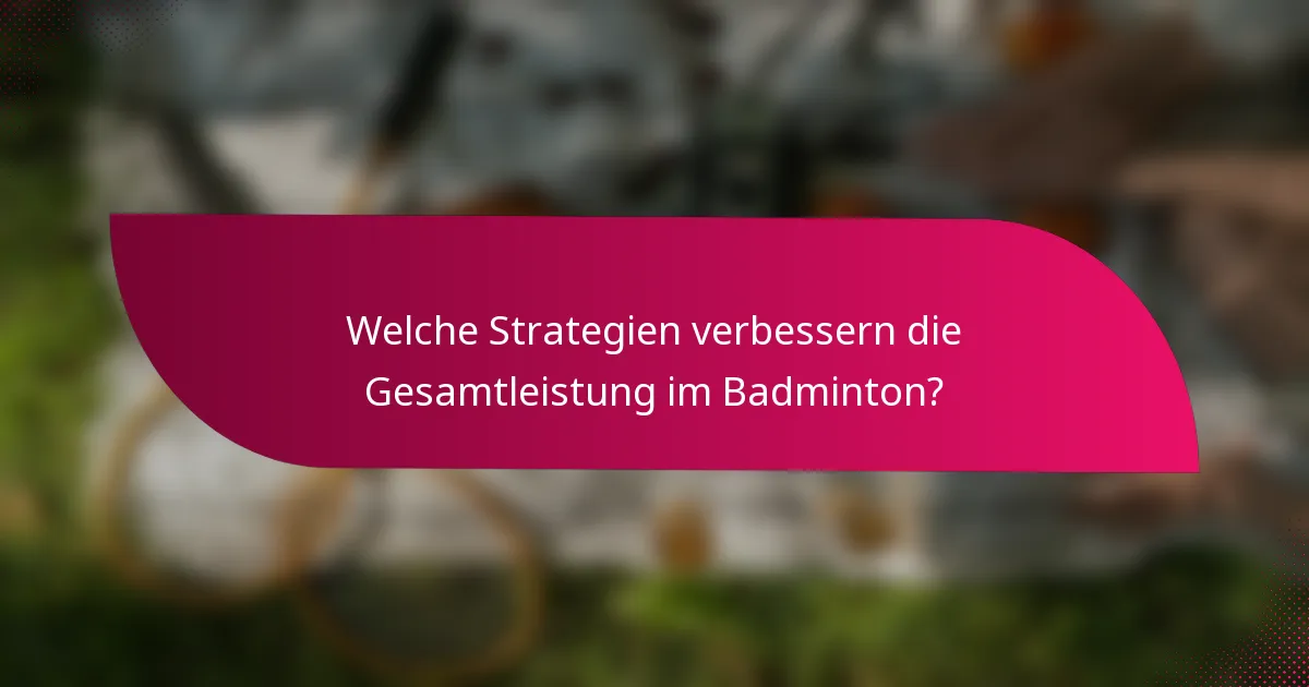 Welche Strategien verbessern die Gesamtleistung im Badminton?