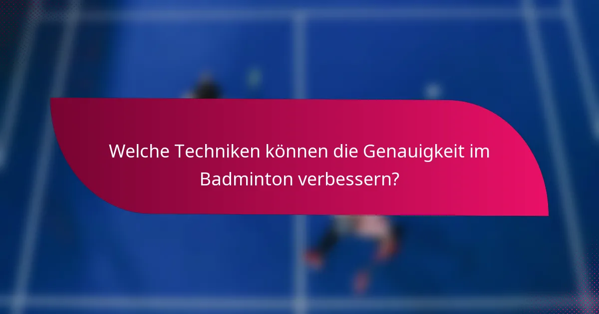 Welche Techniken können die Genauigkeit im Badminton verbessern?