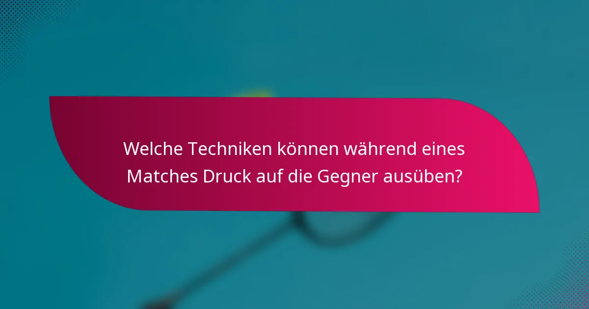 Welche Techniken können während eines Matches Druck auf die Gegner ausüben?