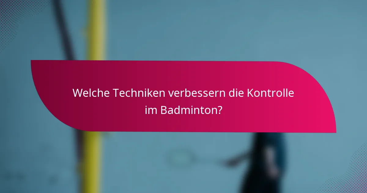 Welche Techniken verbessern die Kontrolle im Badminton?