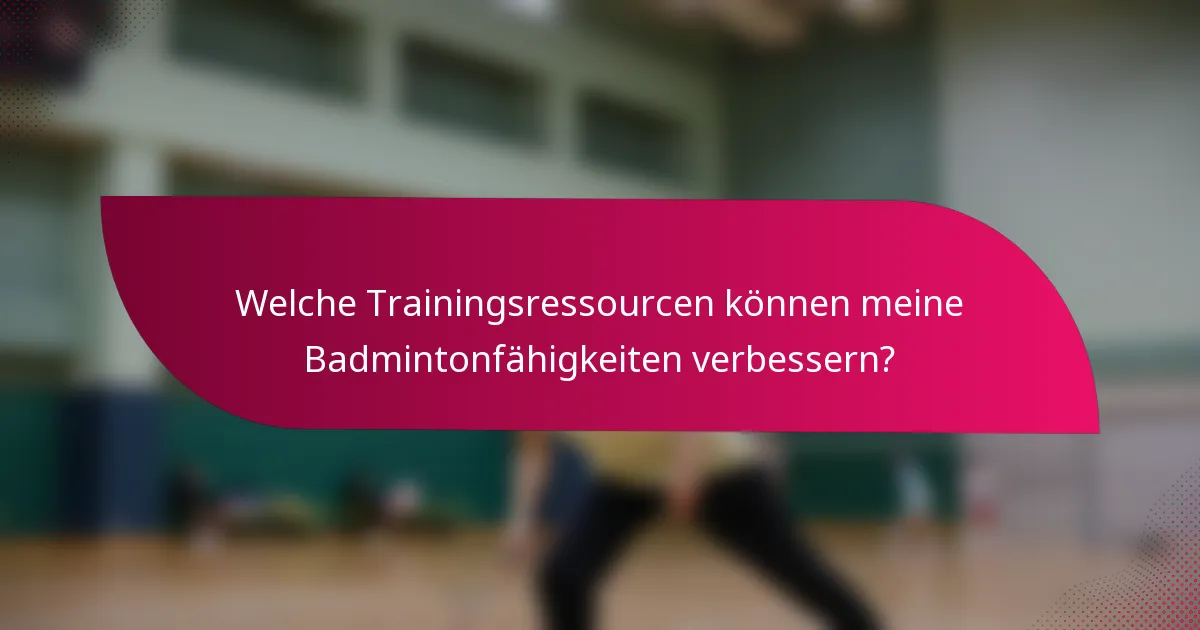 Welche Trainingsressourcen können meine Badmintonfähigkeiten verbessern?
