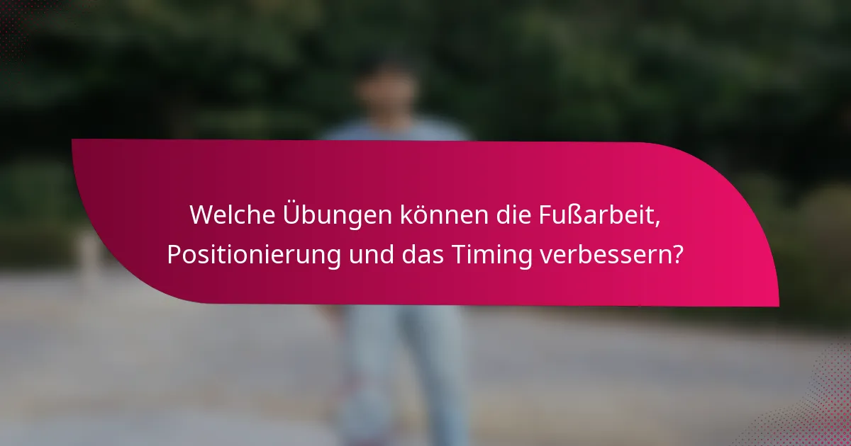 Welche Übungen können die Fußarbeit, Positionierung und das Timing verbessern?
