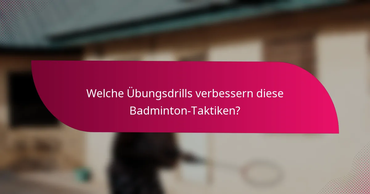 Welche Übungsdrills verbessern diese Badminton-Taktiken?