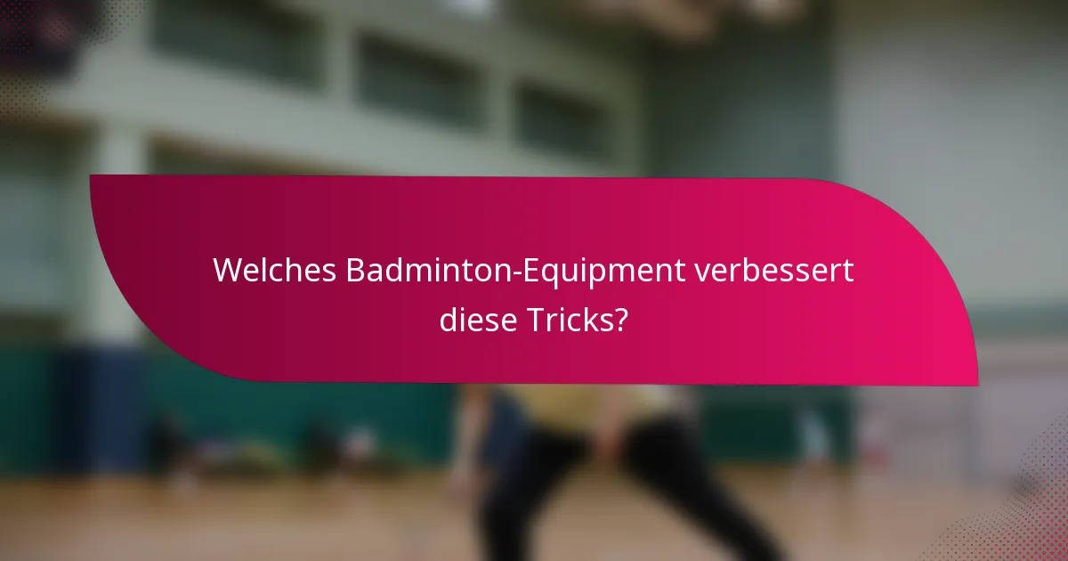 Welches Badminton-Equipment verbessert diese Tricks?