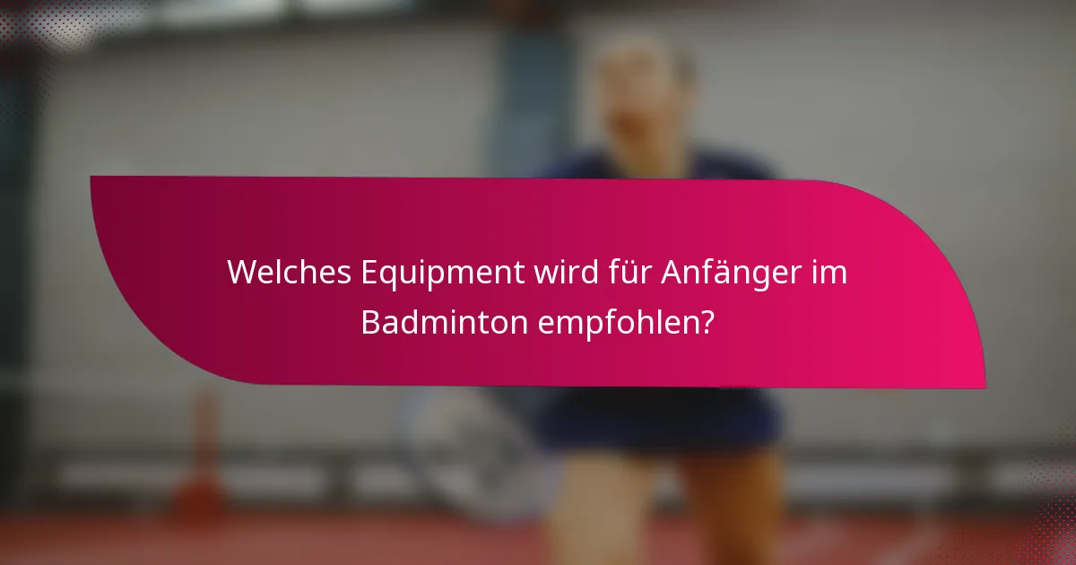 Welches Equipment wird für Anfänger im Badminton empfohlen?