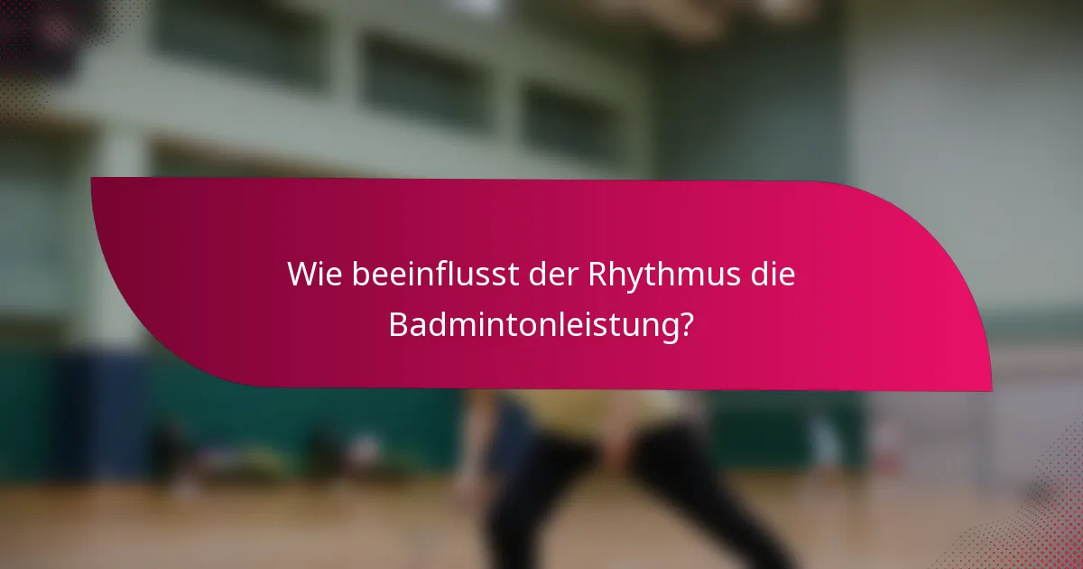 Wie beeinflusst der Rhythmus die Badmintonleistung?
