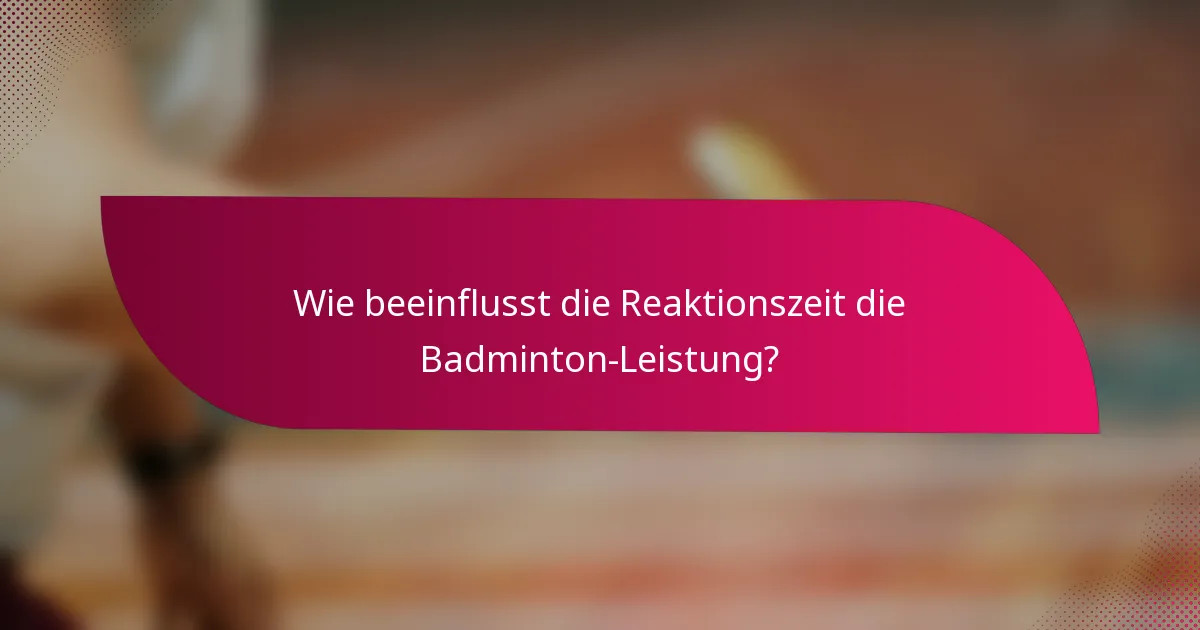 Wie beeinflusst die Reaktionszeit die Badminton-Leistung?