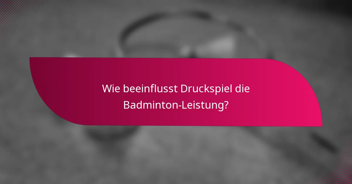 Wie beeinflusst Druckspiel die Badminton-Leistung?