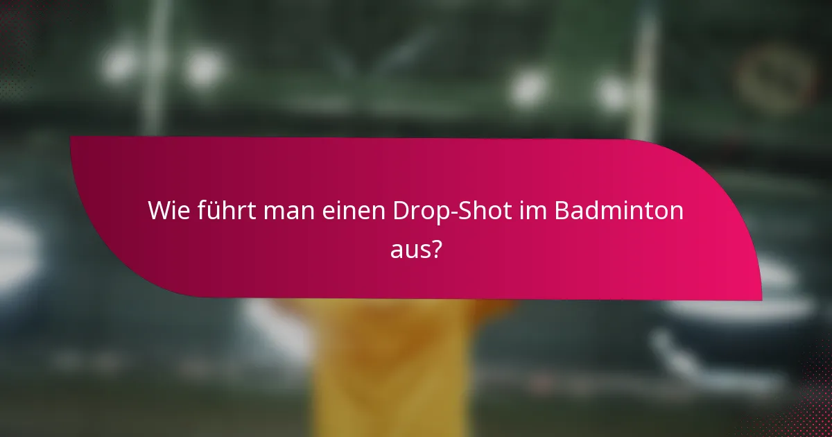 Wie führt man einen Drop-Shot im Badminton aus?