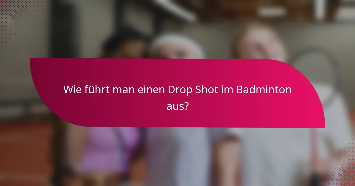 Wie führt man einen Drop Shot im Badminton aus?