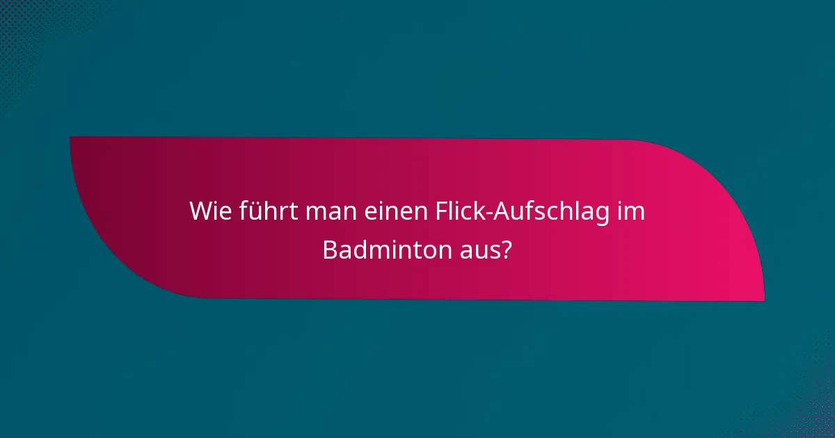 Wie führt man einen Flick-Aufschlag im Badminton aus?