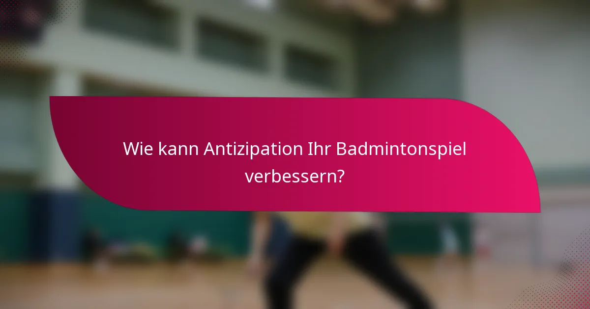 Wie kann Antizipation Ihr Badmintonspiel verbessern?