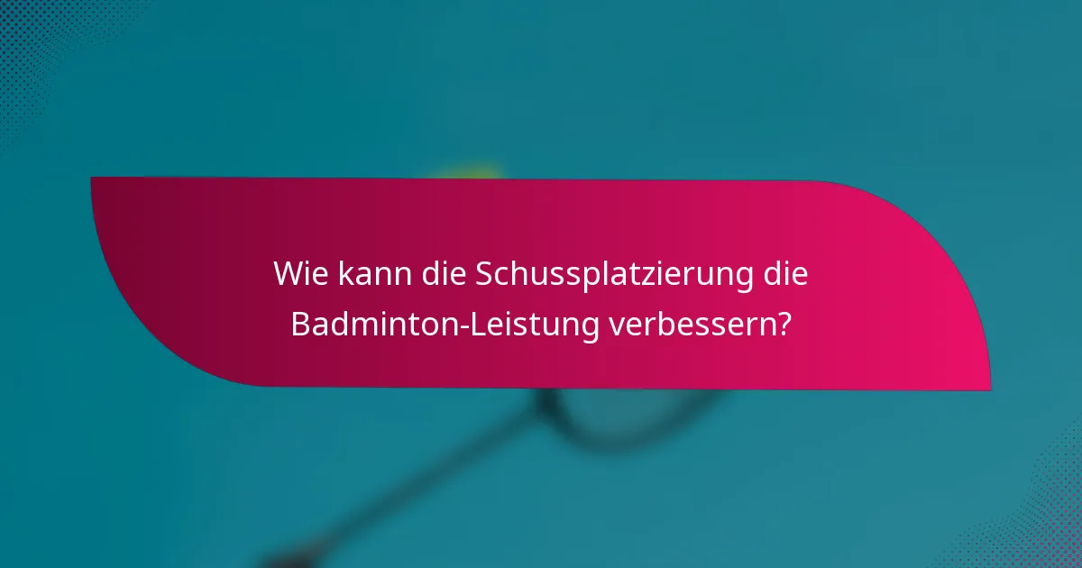 Wie kann die Schussplatzierung die Badminton-Leistung verbessern?