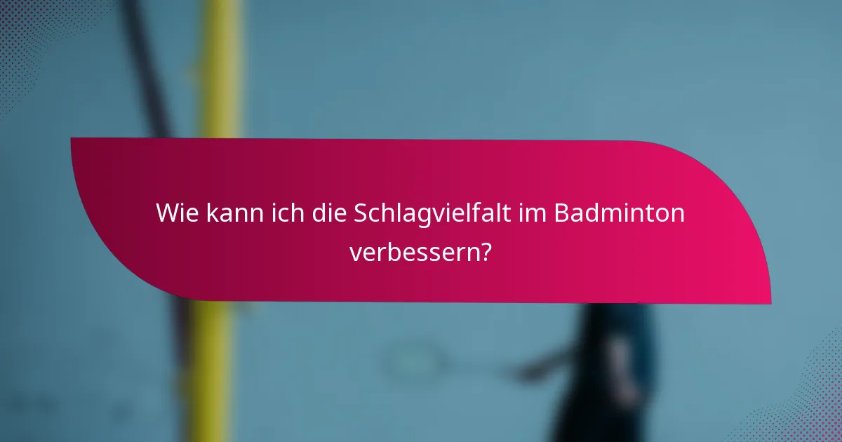 Wie kann ich die Schlagvielfalt im Badminton verbessern?