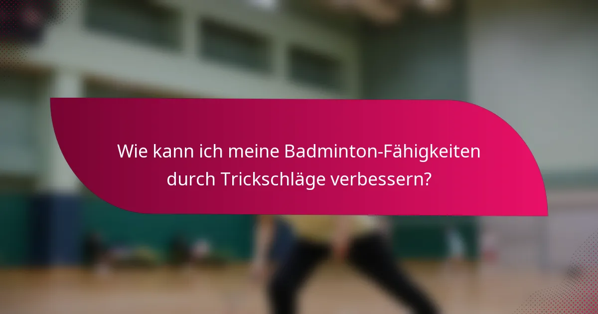Wie kann ich meine Badminton-Fähigkeiten durch Trickschläge verbessern?