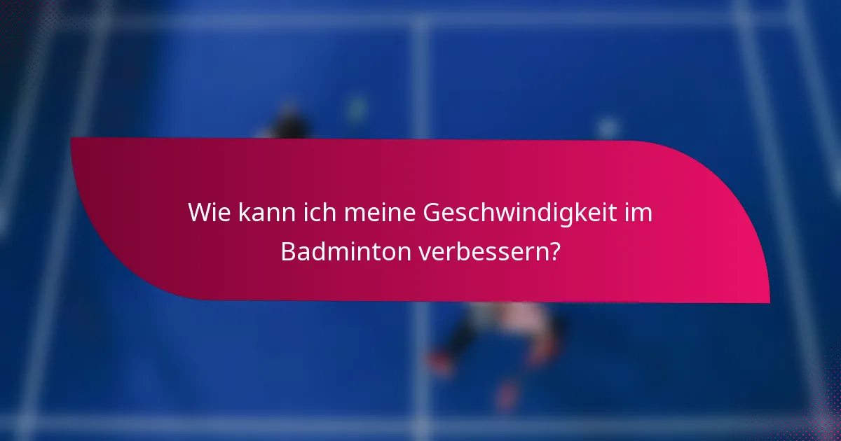 Wie kann ich meine Geschwindigkeit im Badminton verbessern?