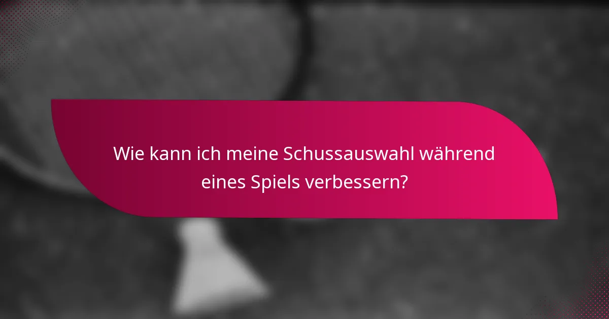 Wie kann ich meine Schussauswahl während eines Spiels verbessern?