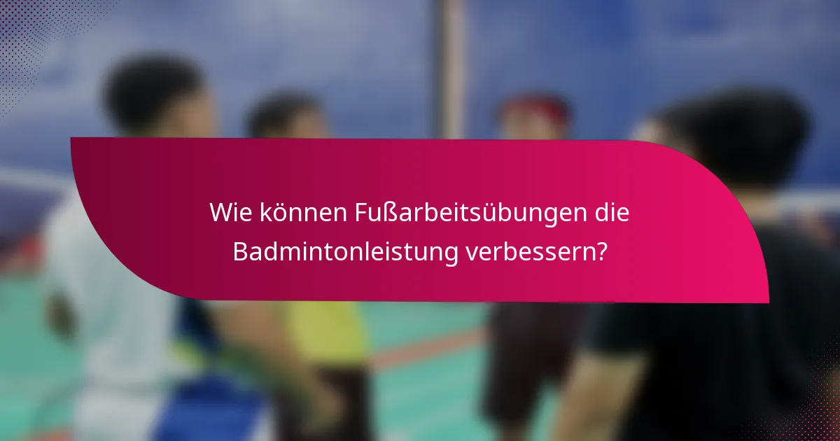Wie können Fußarbeitsübungen die Badmintonleistung verbessern?
