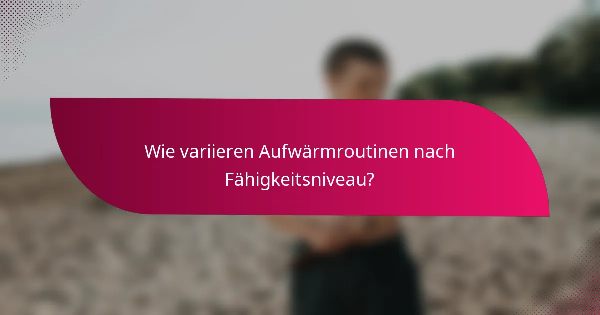 Wie variieren Aufwärmroutinen nach Fähigkeitsniveau?