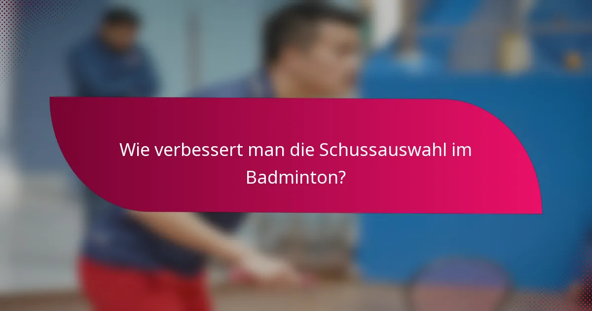 Wie verbessert man die Schussauswahl im Badminton?